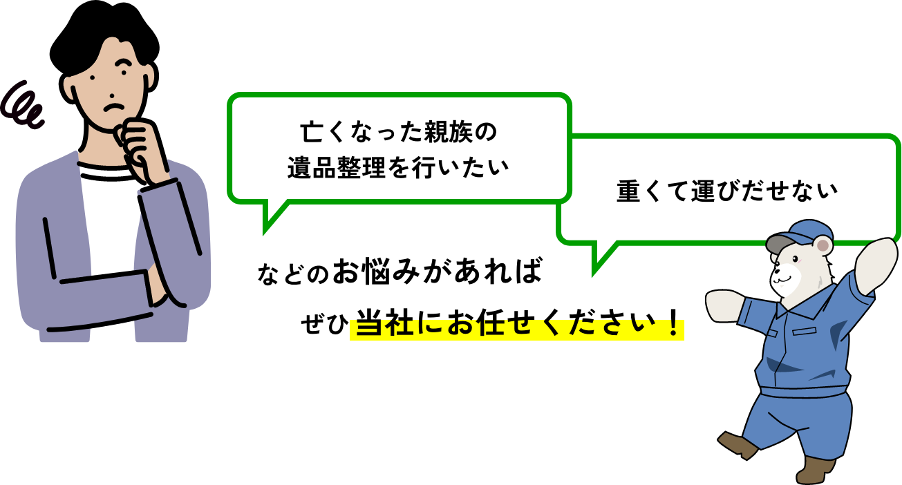 「亡くなった親族の遺品整理を行いたい」「重くて運びだせない」などのお悩みがあればぜひ当社にお任せください！